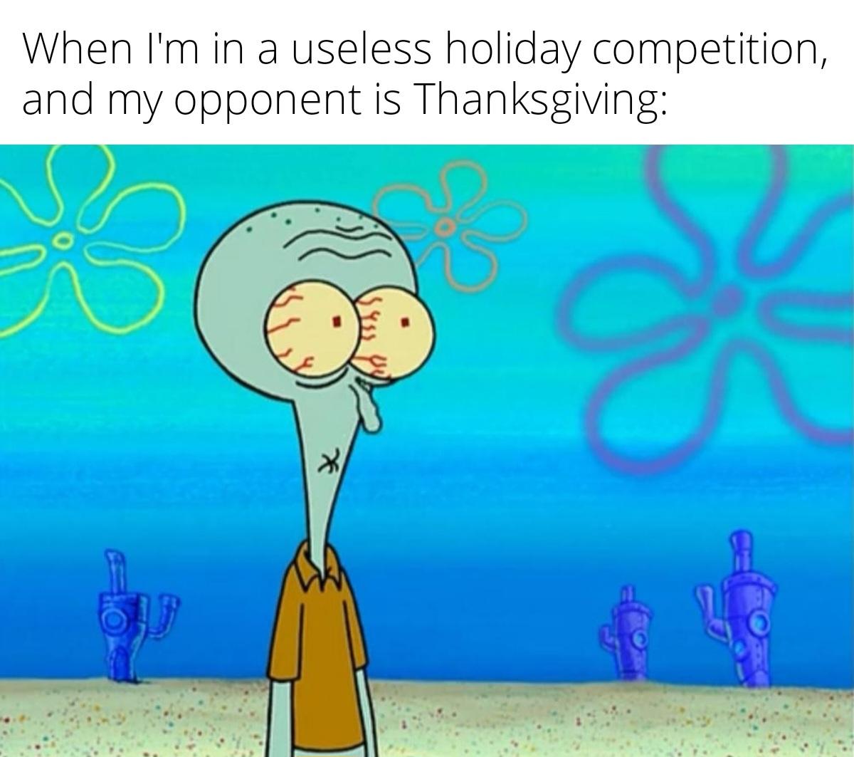 But thanksgiving is the most useless holiday tho. r/memes