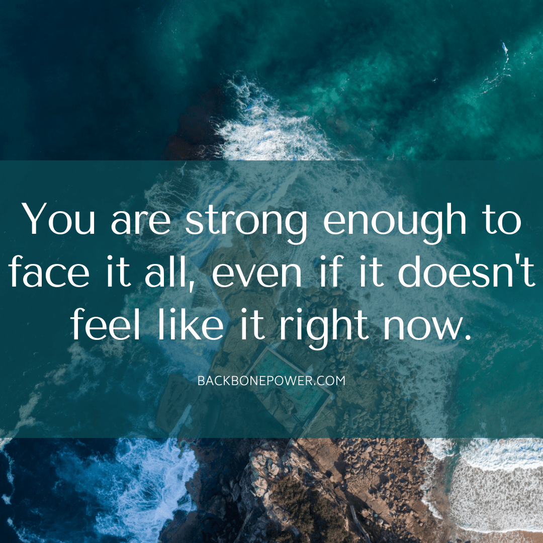 You are strong enough to face it all even if it doesn't feel like it