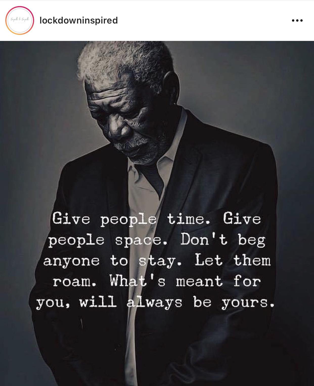 Sometimes you have to create space for people to live their life and