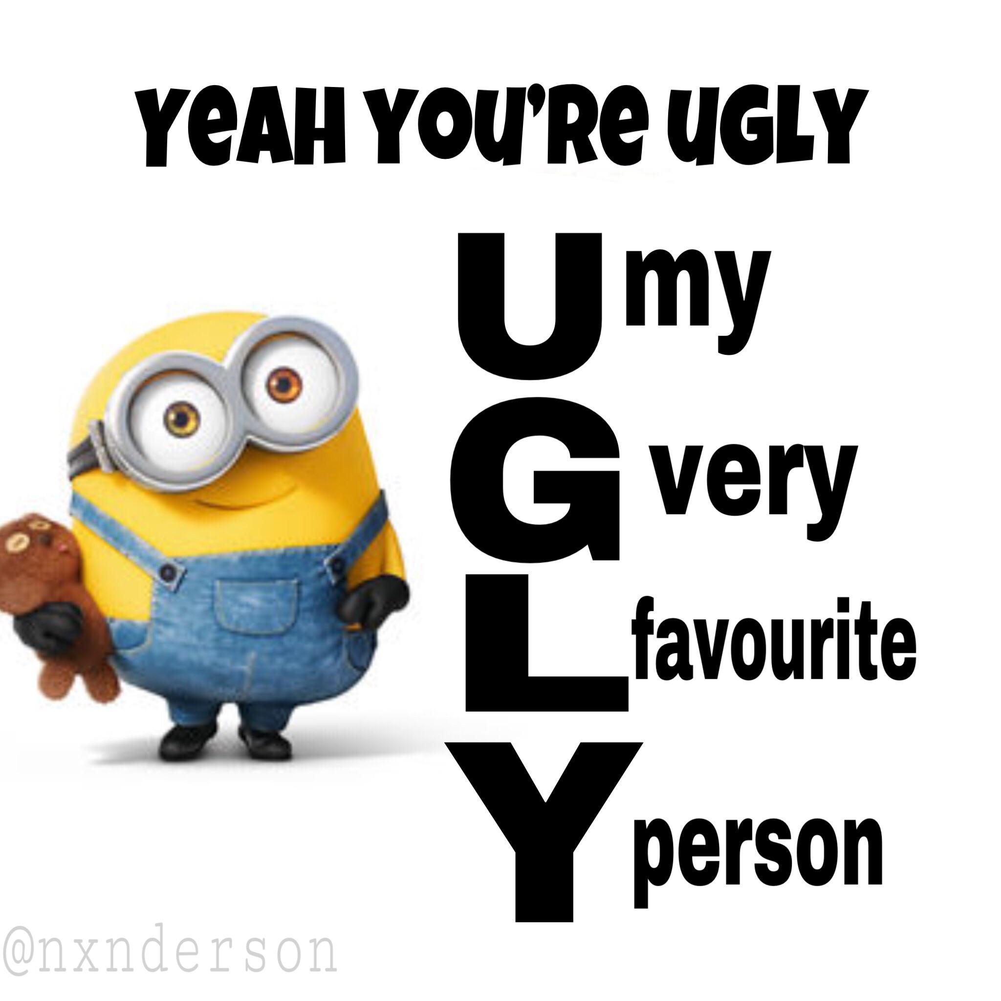 You’re all ugly (not proud of this meme of mine) FacebookMemes