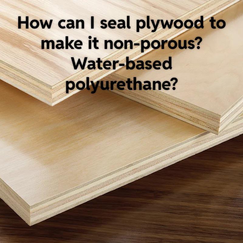 How to finish plywood so that is nonporous? r/howto
