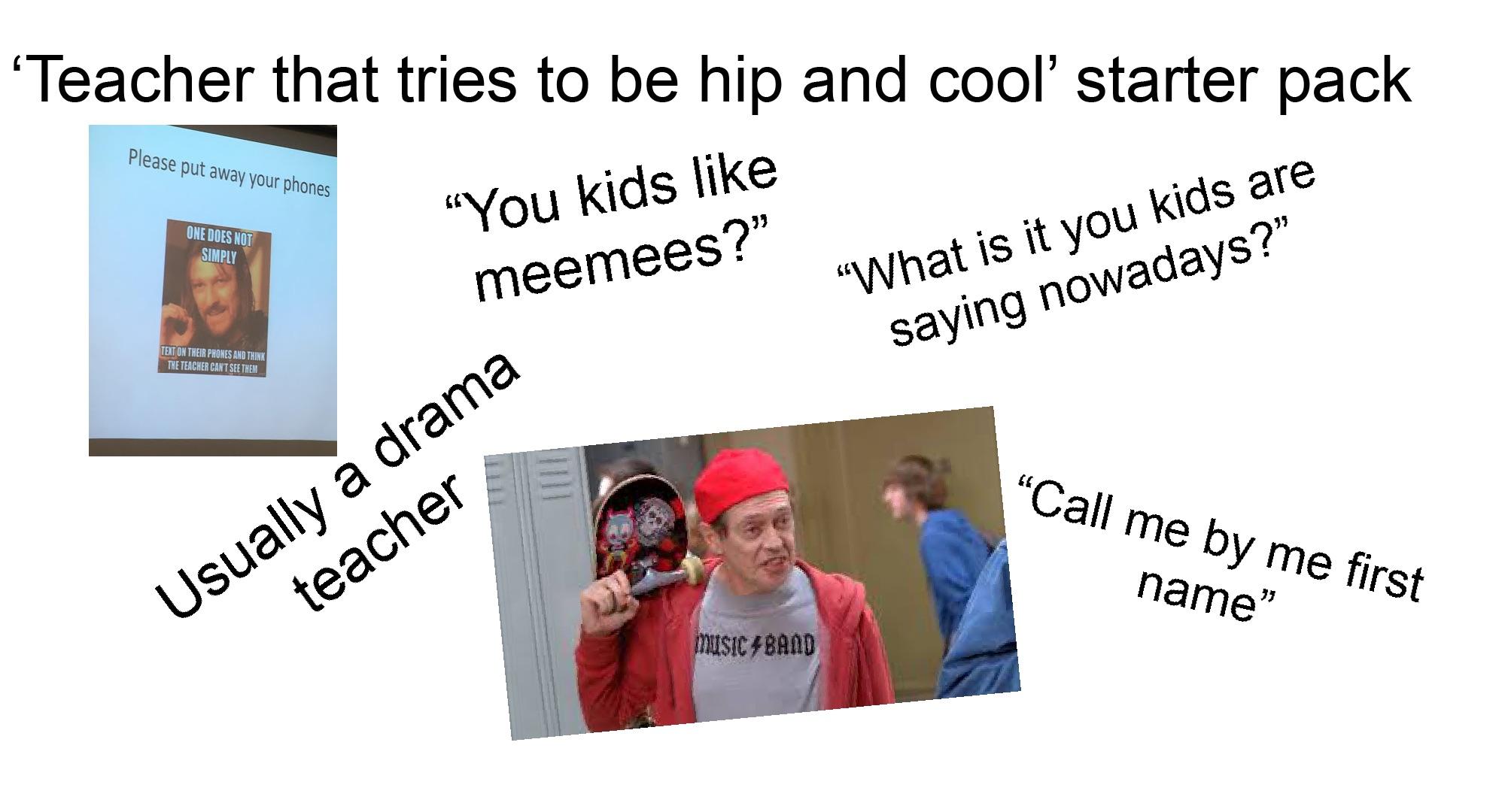 Teacher that tries to be hip and cool a starter pack starterpacks