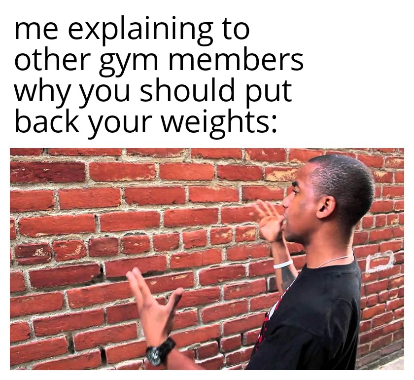 Put your weights back r/GymMemes