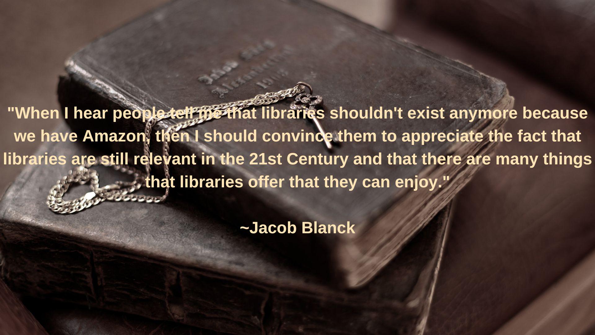 "Libraries are still relevant in the 21st Century" Jacob Blanck [1920