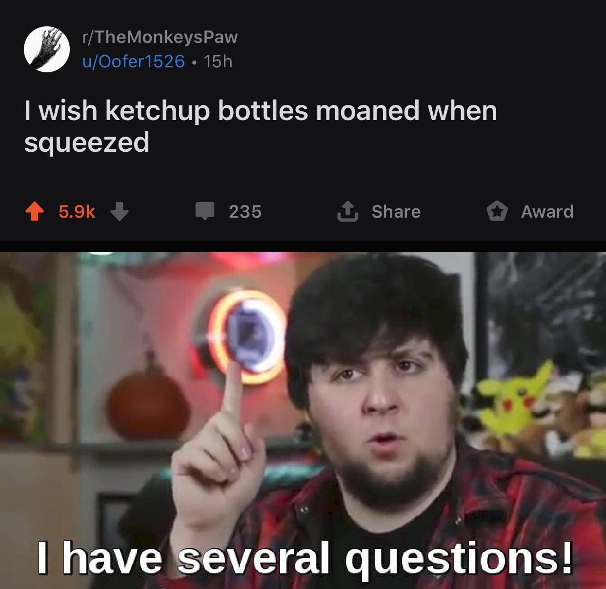 Moaning Ketchup bottles sound interesting r/memes
