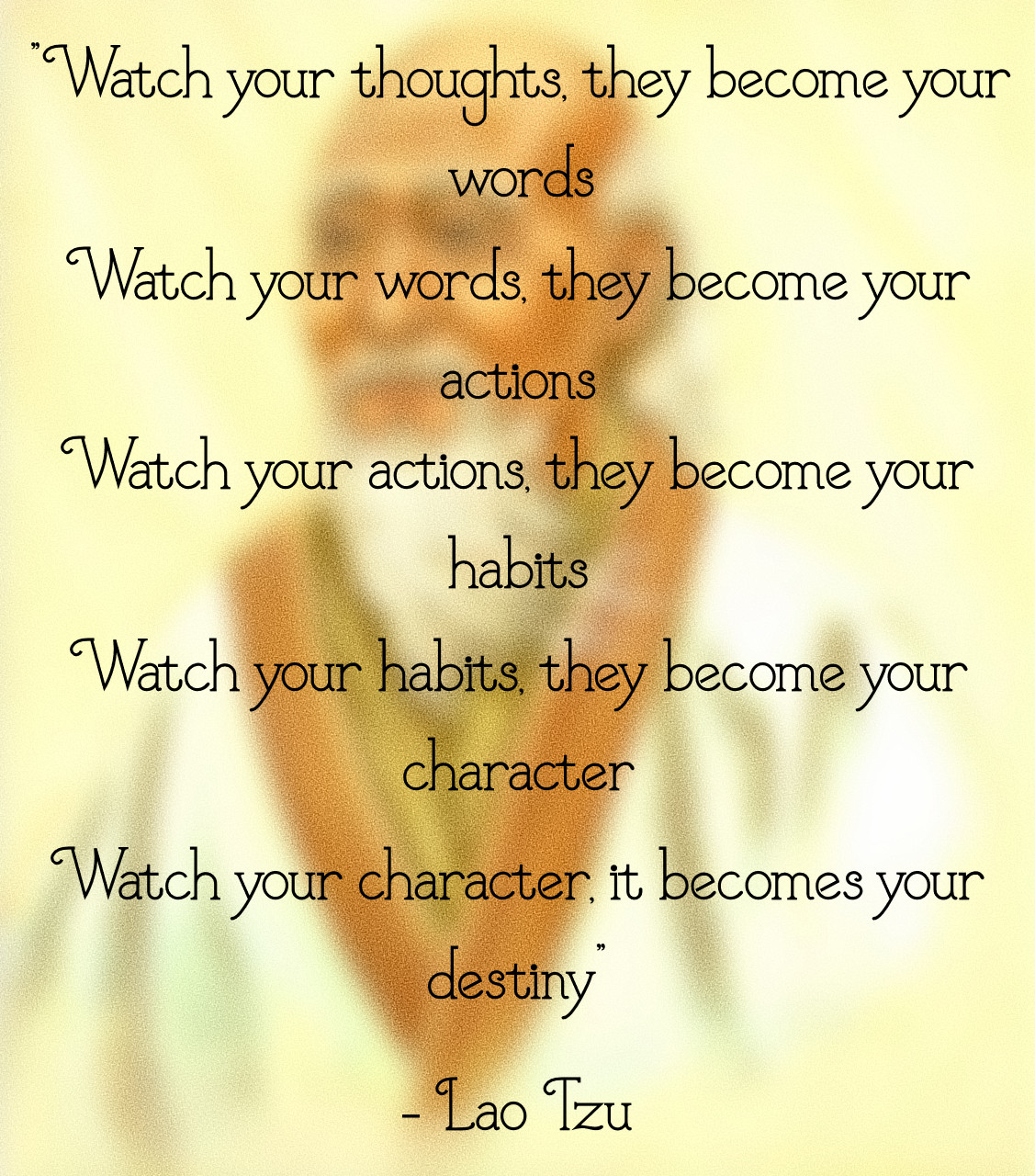 "Watch your thoughts, they your words; watch your