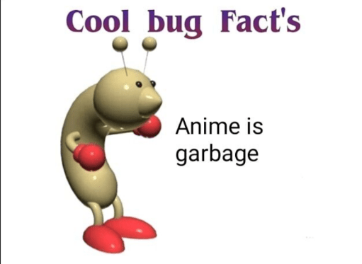 Anime sucks CoolBugFacts
