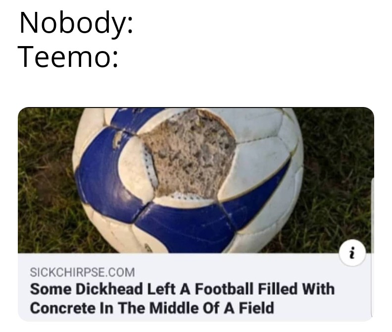 Time for some shrooms footballs filled with concrete r/LeagueOfMemes
