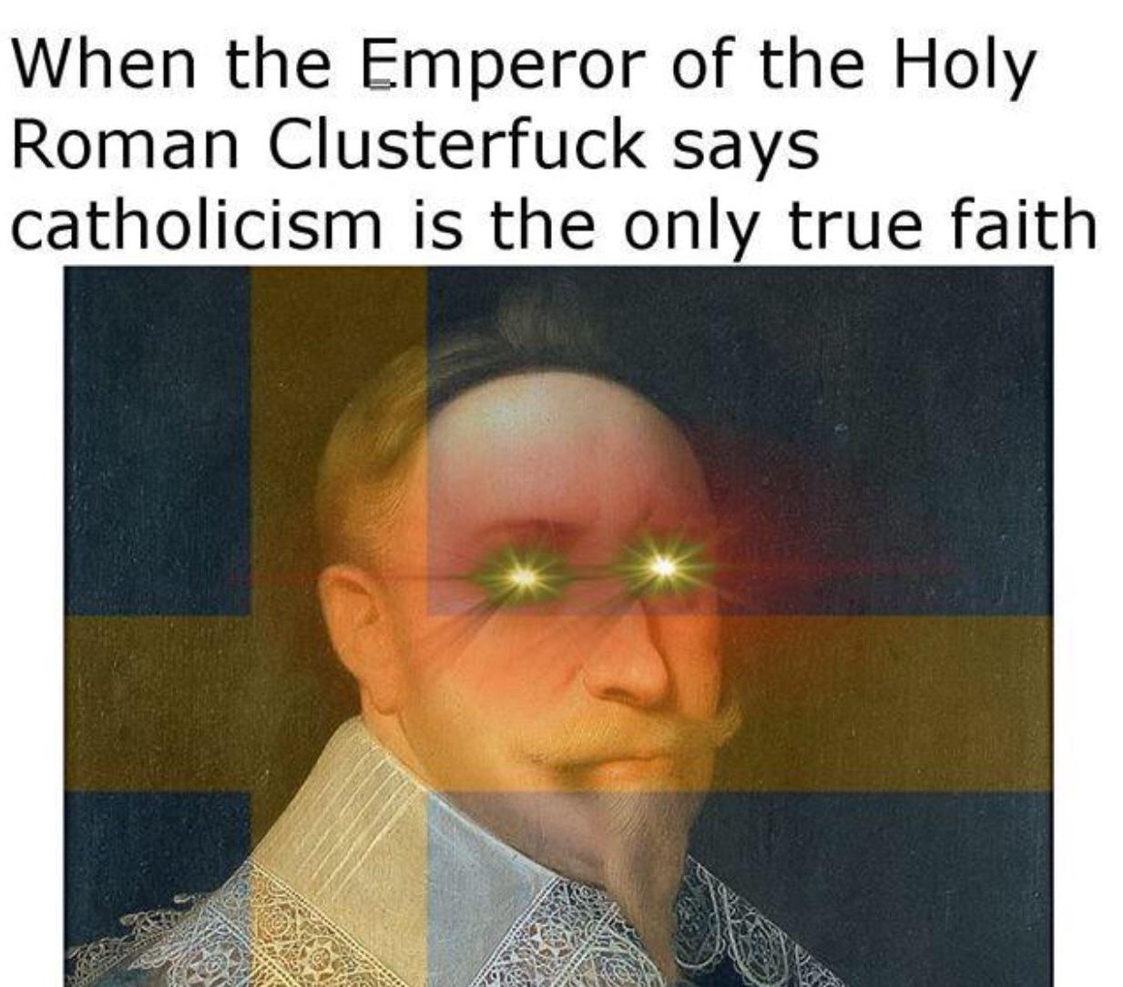 GUSTAV ADOLPHUS LIBERA ET IMPERA r/HistoryMemes