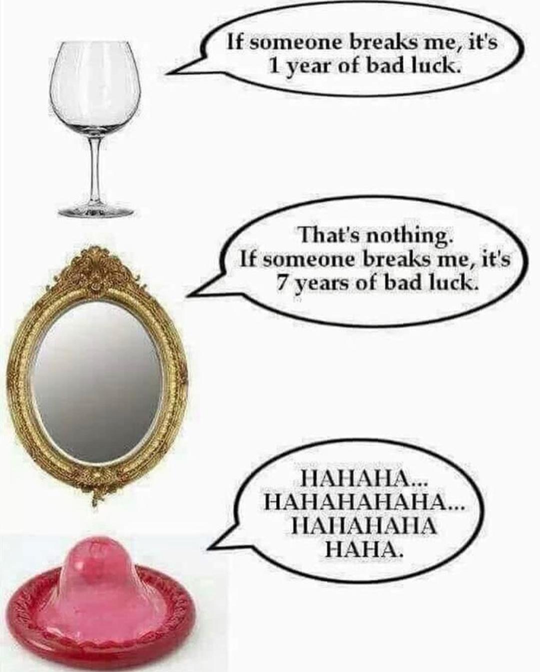 If someone break the condom, it's 4 months of bad luck.