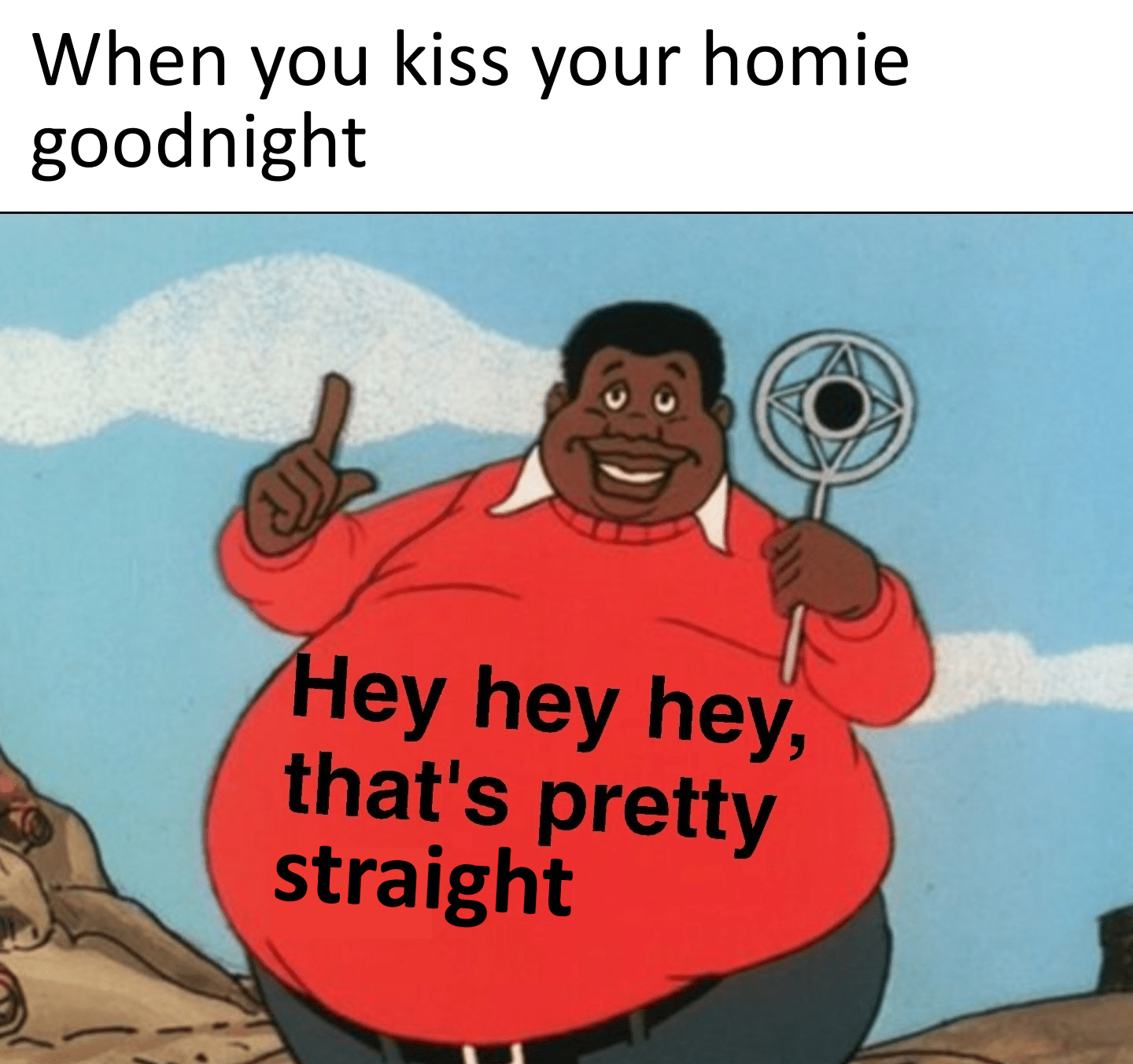 As long as you say no homo 😤😤 dankmemes