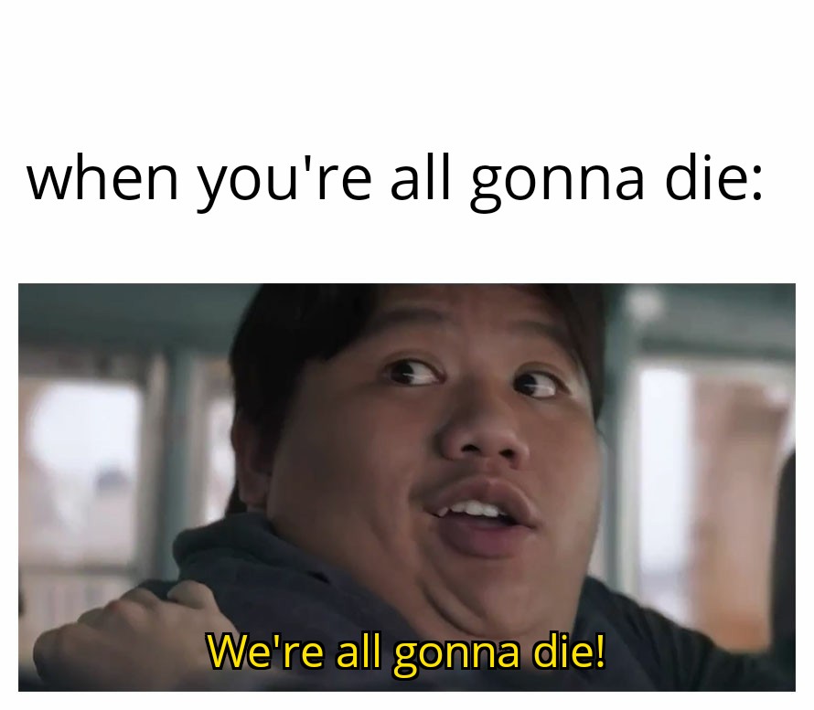 We're all gonna die r/antimeme