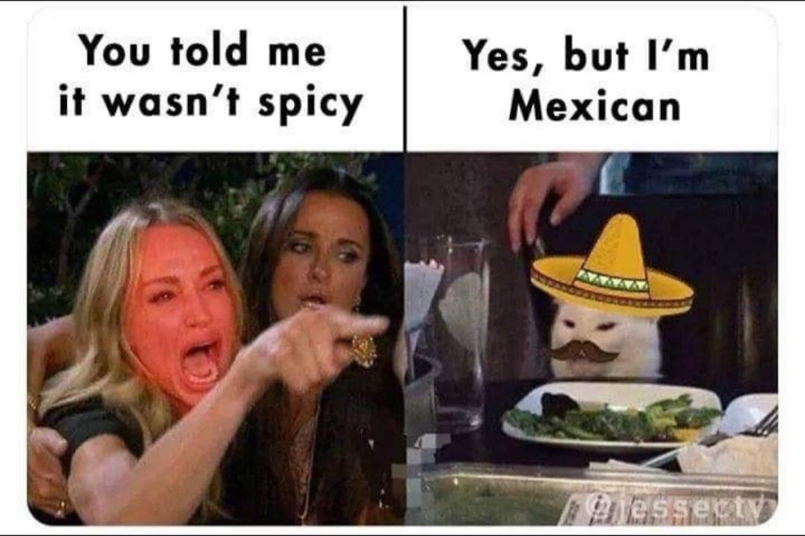 That's why I always say "It's not that spicy, to ME." r/spicy
