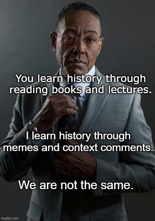 Weird flex from the Reddit armchair historians, but OK r/HistoryMemes