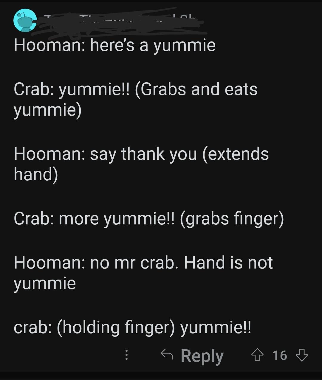 It was a video of a crab grabbing someone's finger instead of food r