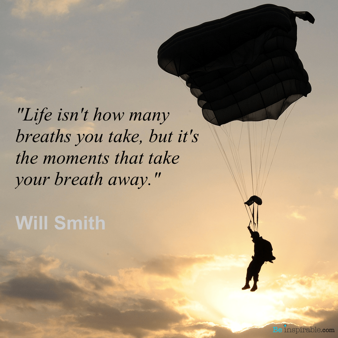 "Life isn't how many breaths you take, but it's the moments that take
