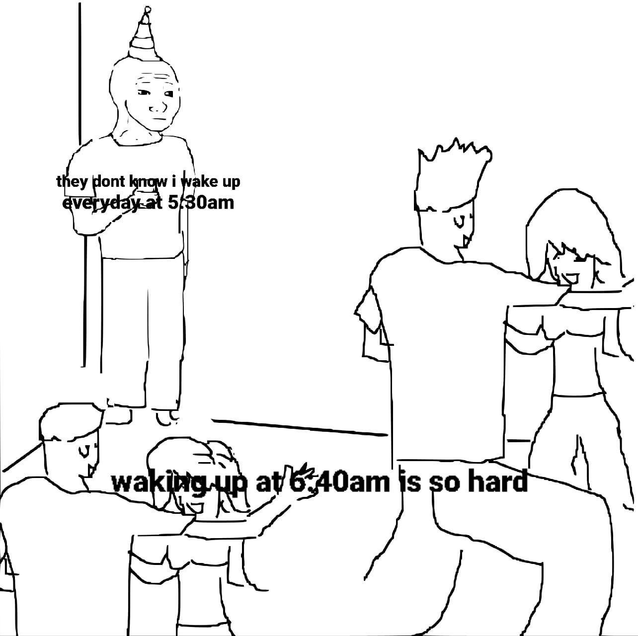 it's to early, I can't do this for the entire school year r