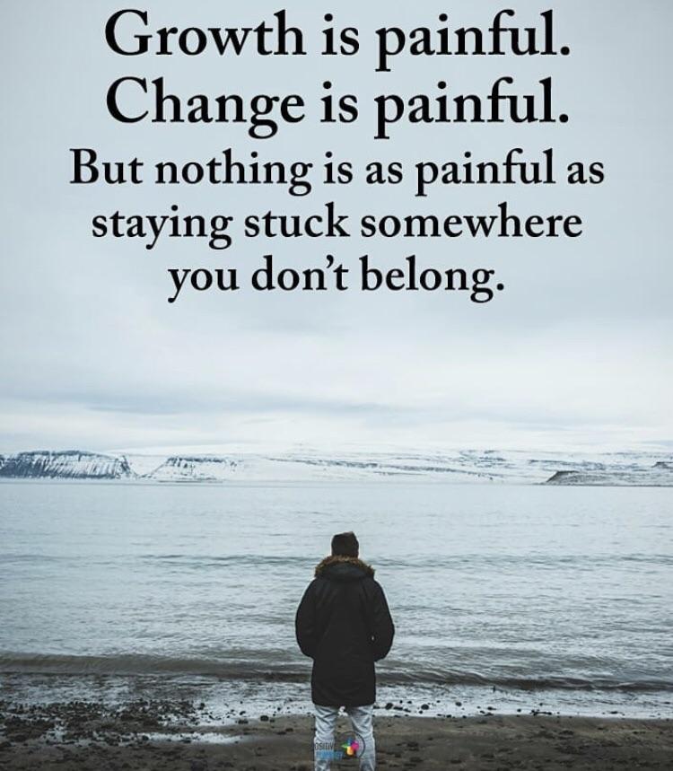Growth is painful. Change is painful. But nothing is as painful as