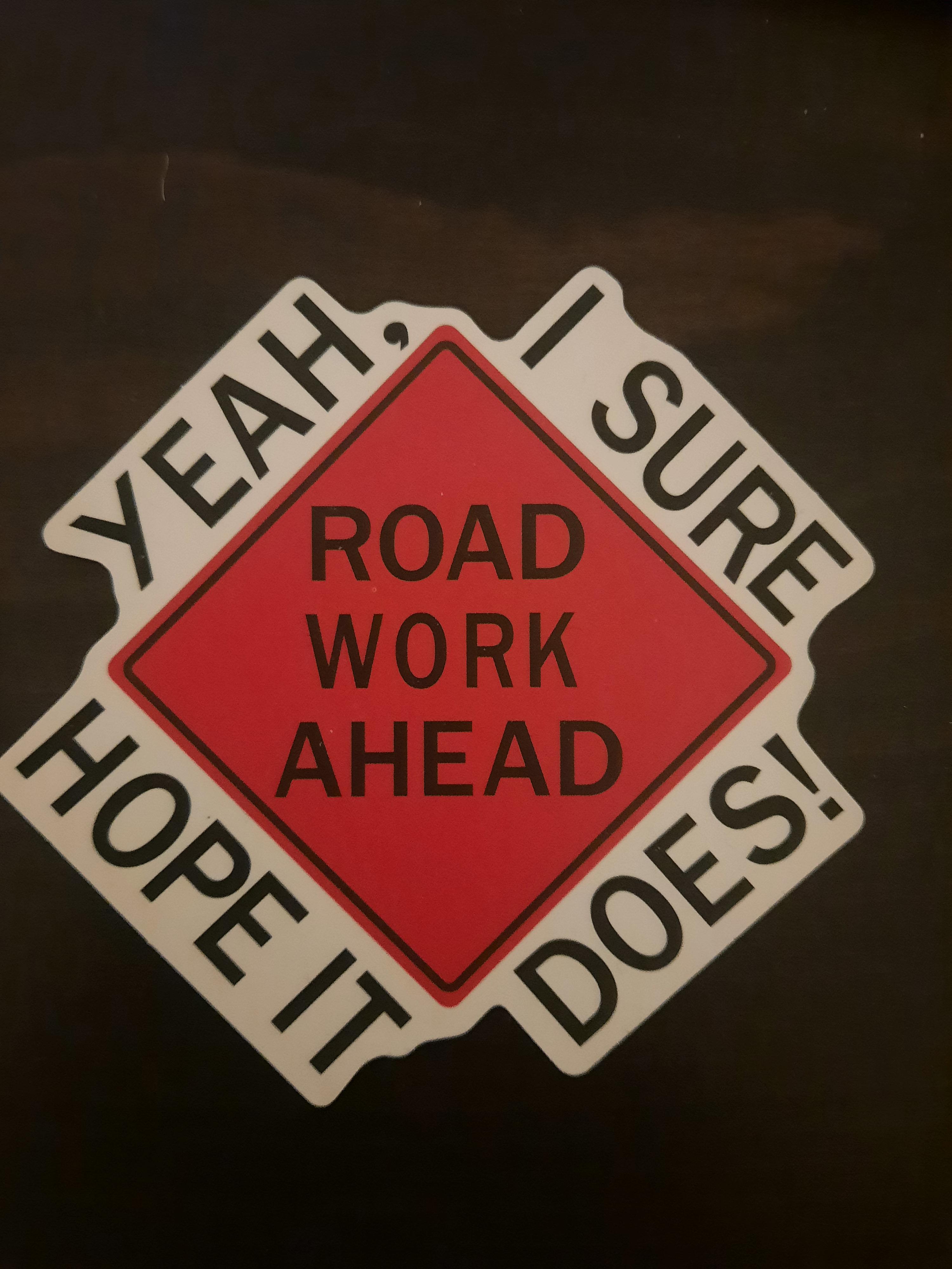 Yeah, I sure road work ahead hope it does! r/dontdeadopeninside