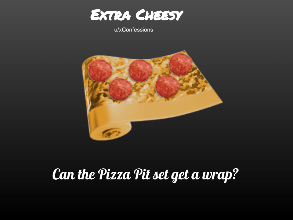 [CONCEPT] Pizza Pit Wrap Extra Cheesy r/FortNiteBR