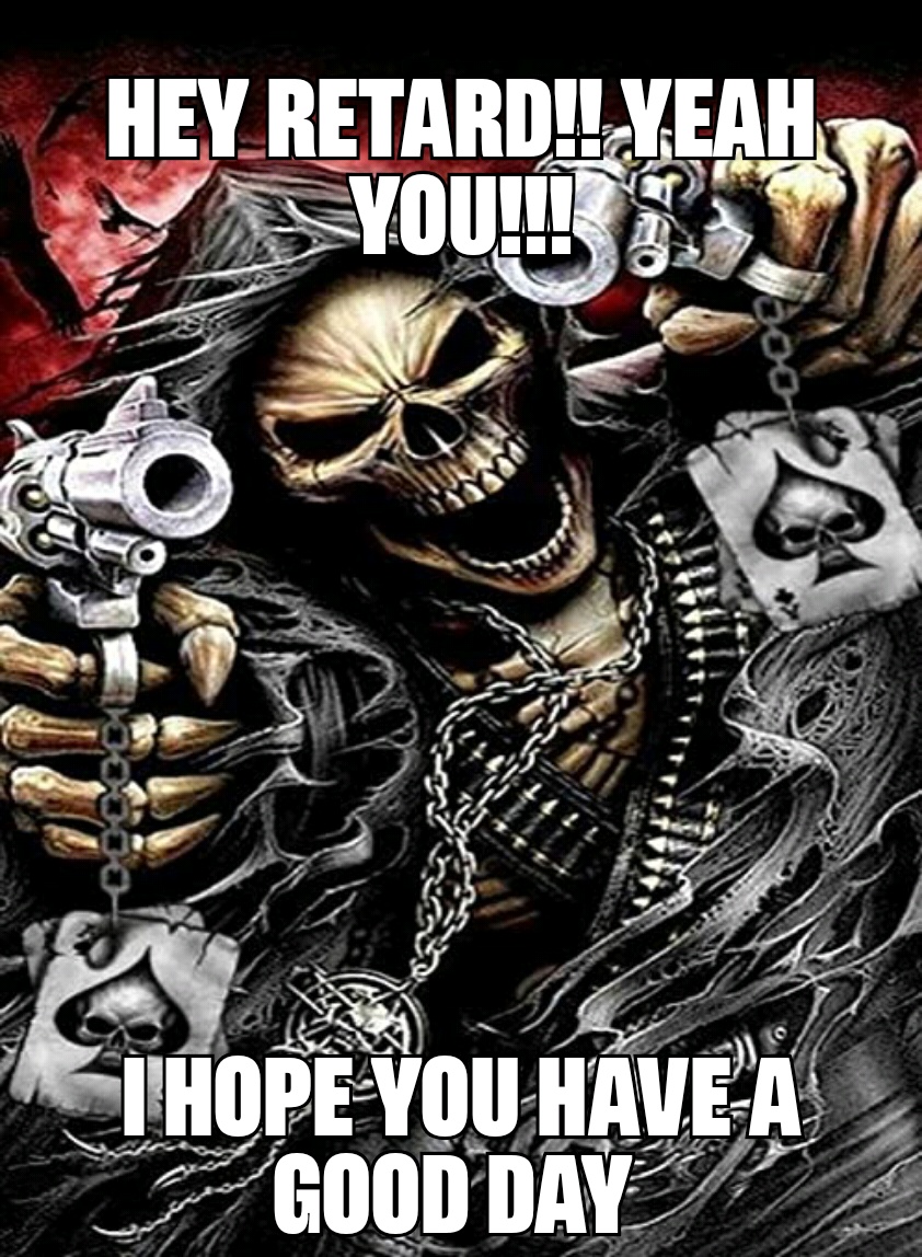 Have a good weekend retards 😡 r/okbuddyretard
