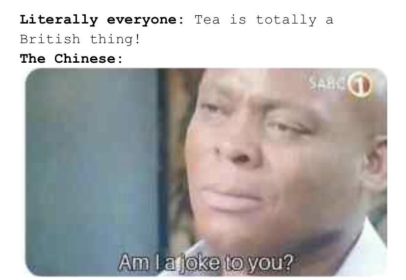 China tea the OG tea r/HistoryMemes