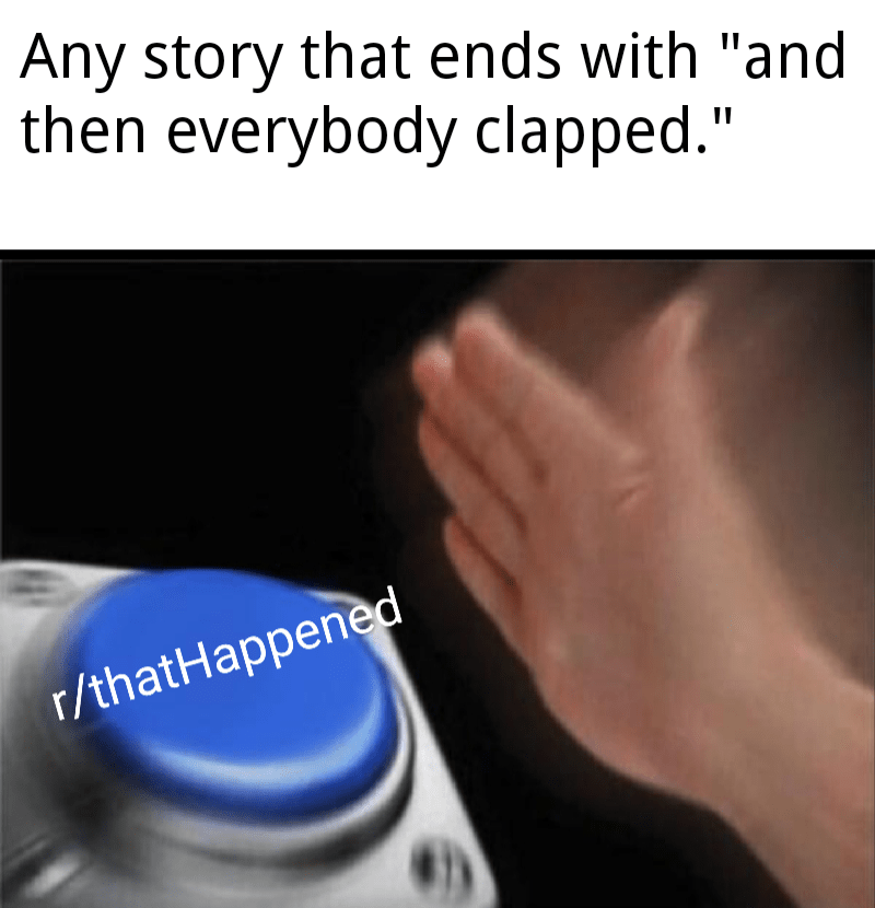I made this meme and then everyone clapped : r/memes