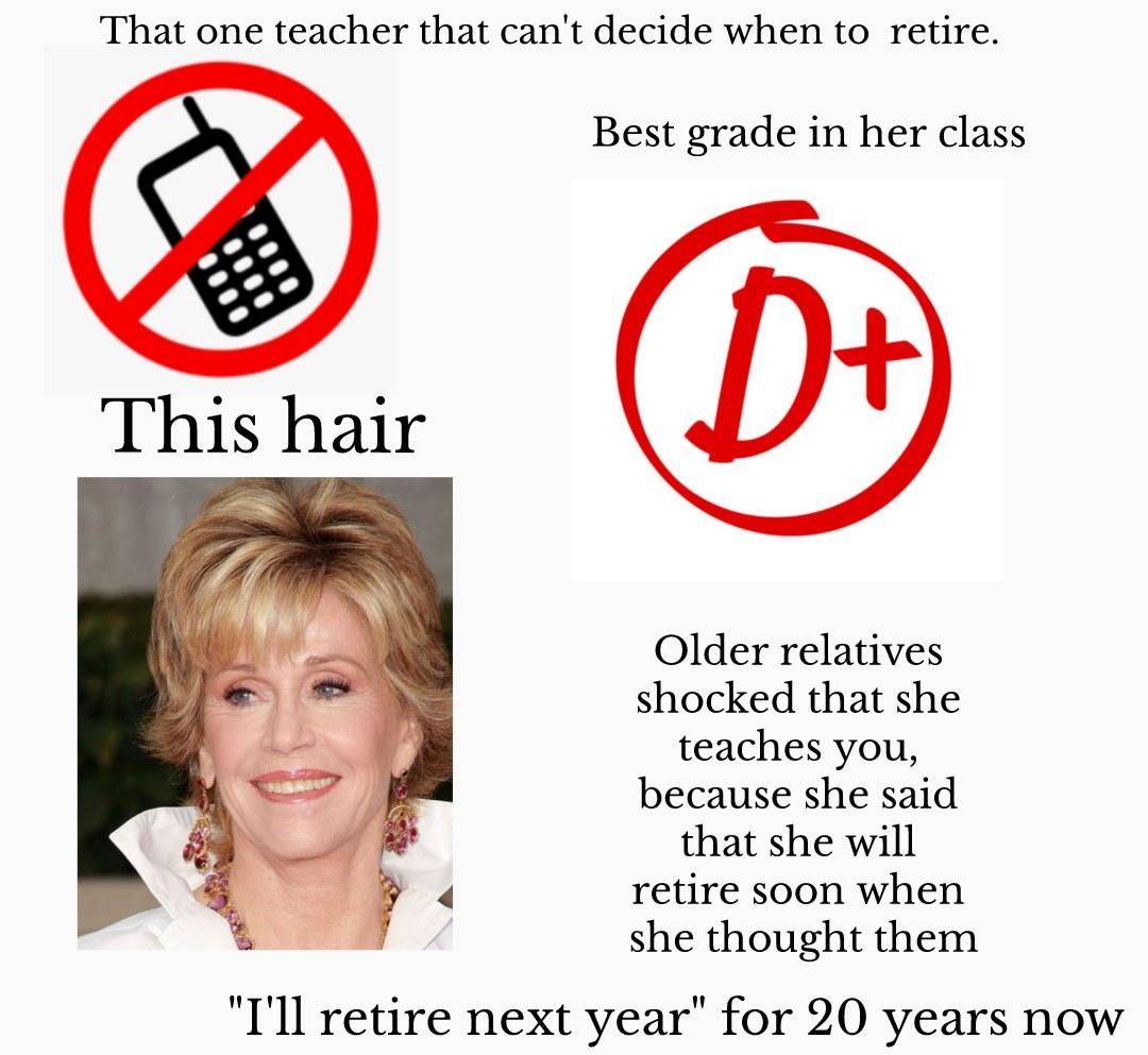 That one teacher who everyone hates and can't decide when to retire