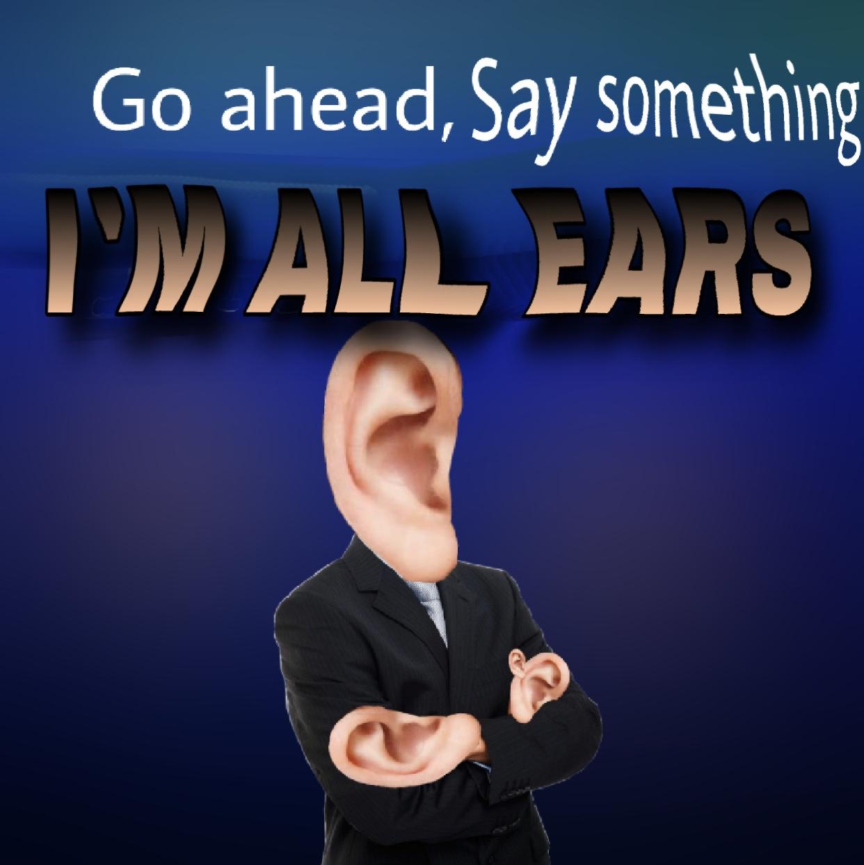 SPEAKETH, FOR HE IS ALL EARS surrealmemes