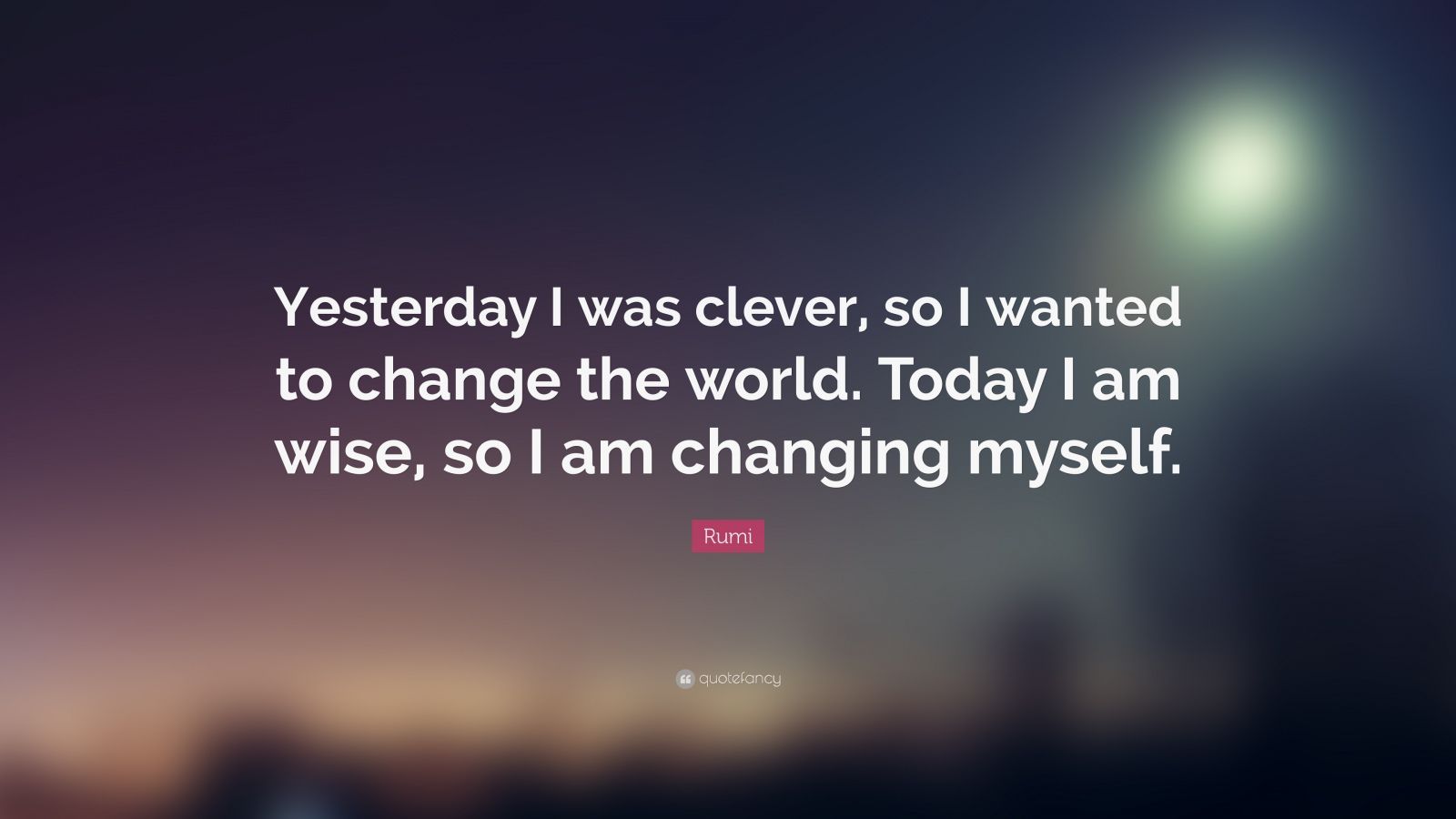 "yesterday I was Clever, So I wanted to change the World. Today I am