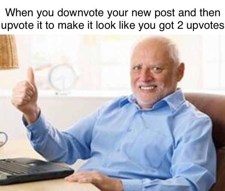 Hey I got 2 upvotes *cries internally* memes