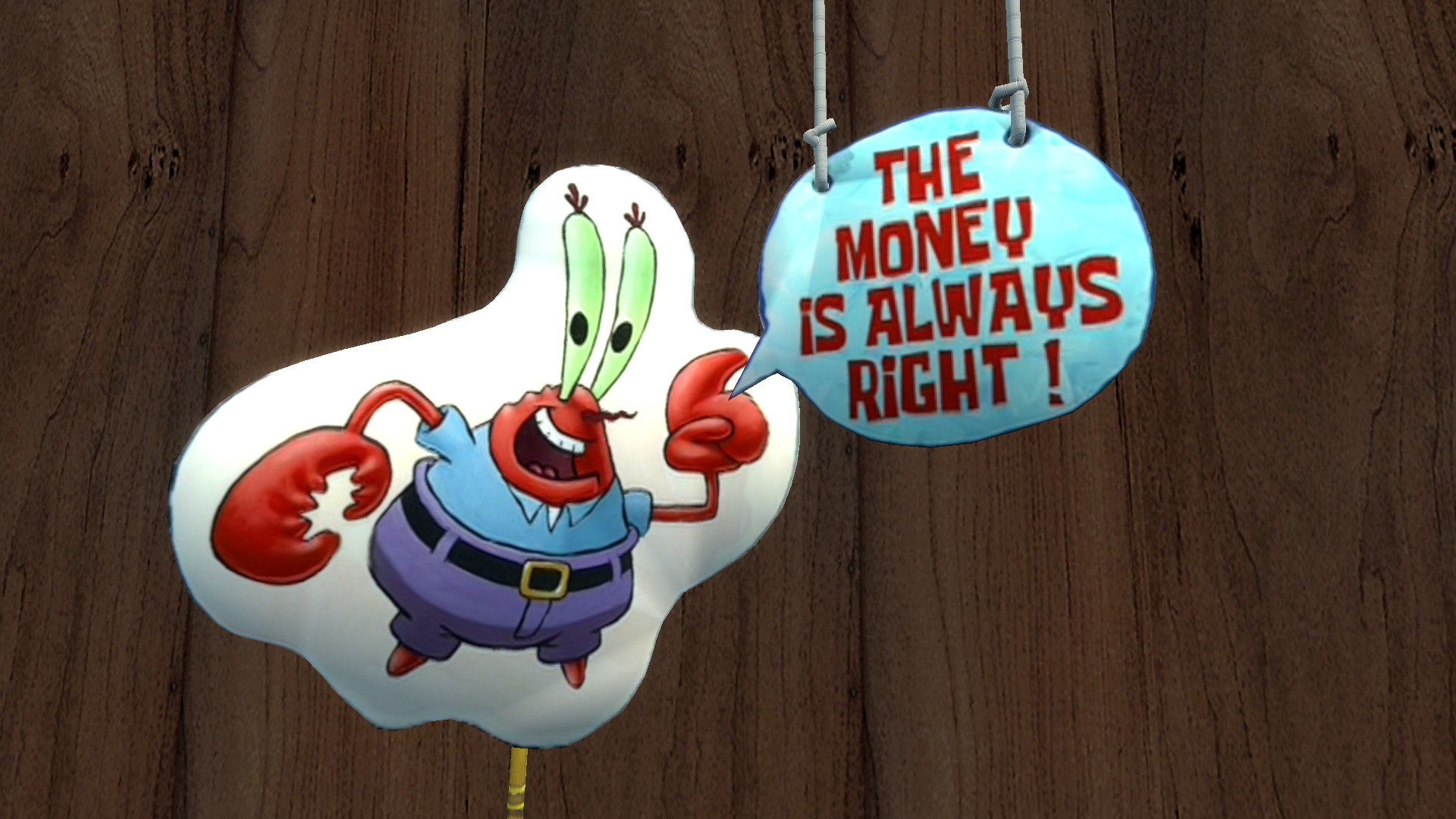 Remember what Mr. Krabs says. r/gmod
