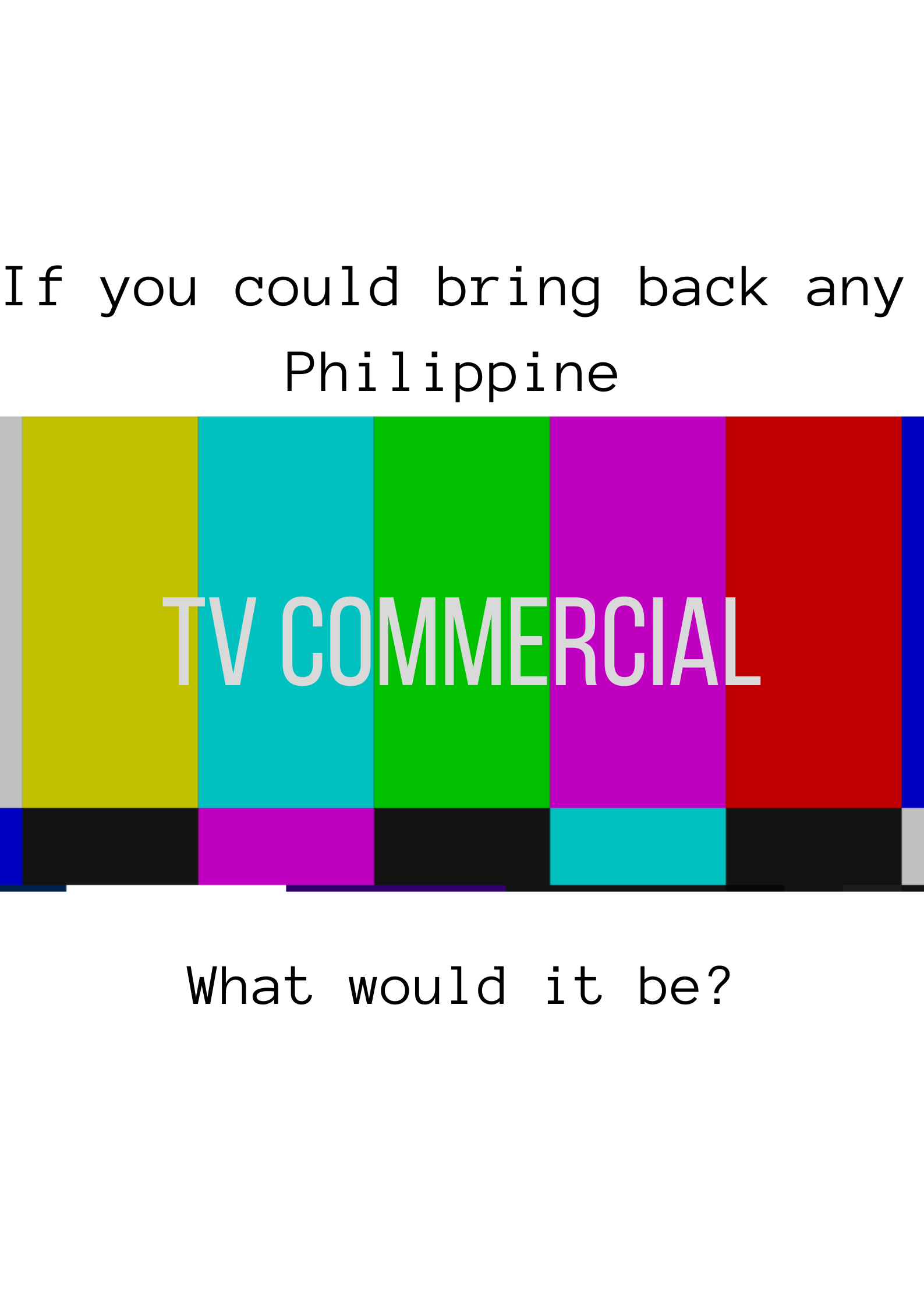 If you could bring back any Philippine TV Commercial, what would it be