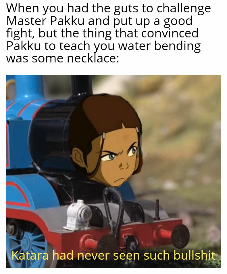 I'm making one meme from each episode of ATLA book 1, ep 18, "The Waterbending Master" r