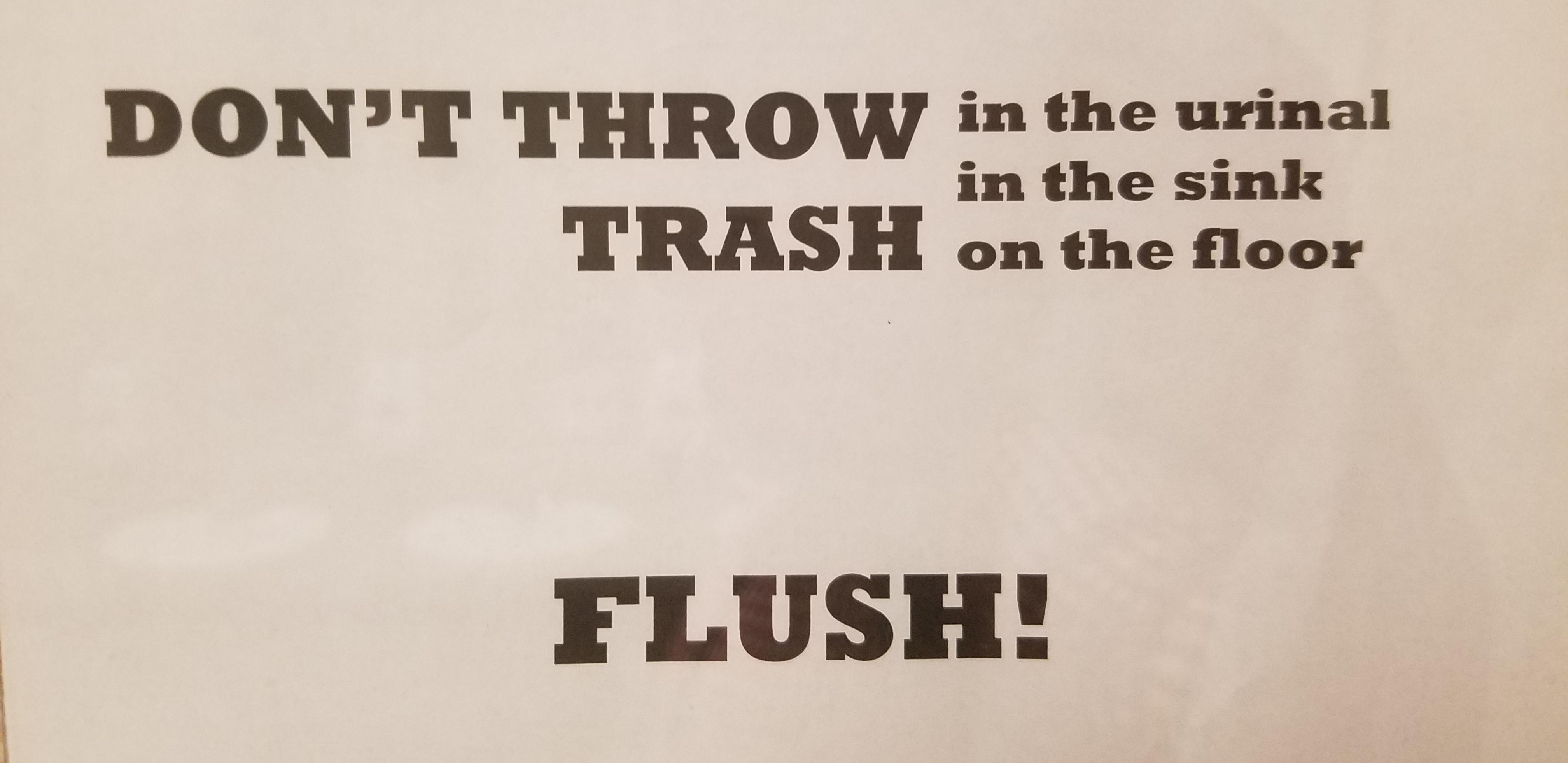 Don't throw in the trash in the sink trash on the floor... FLUSH r