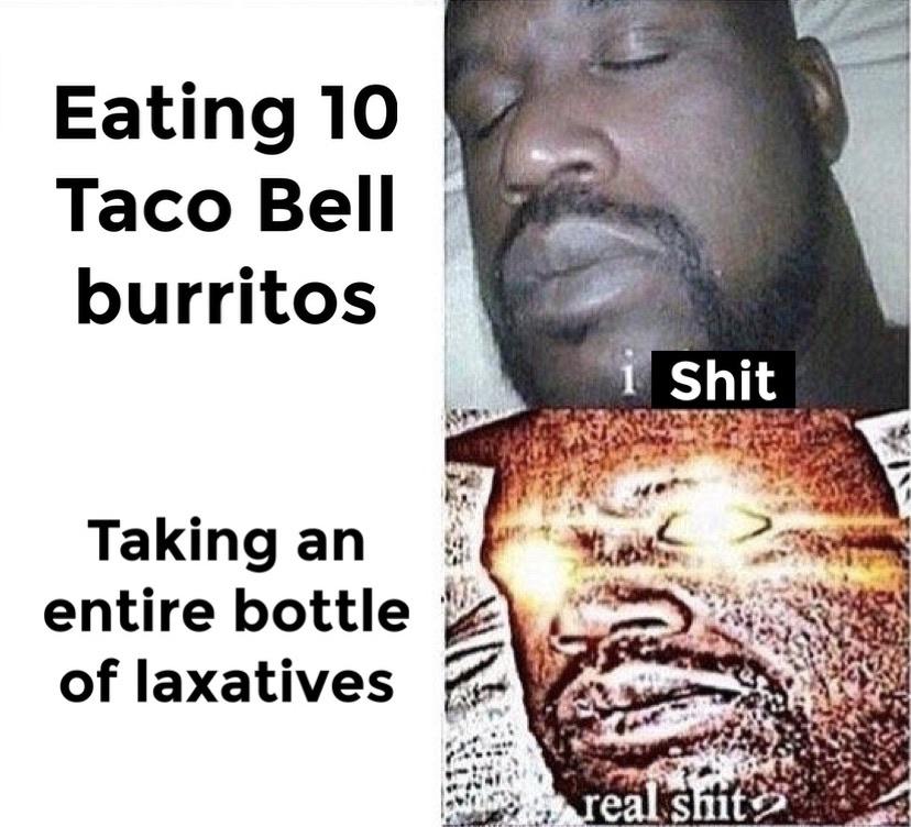 Put the laxatives in the burritos r/dankmemes