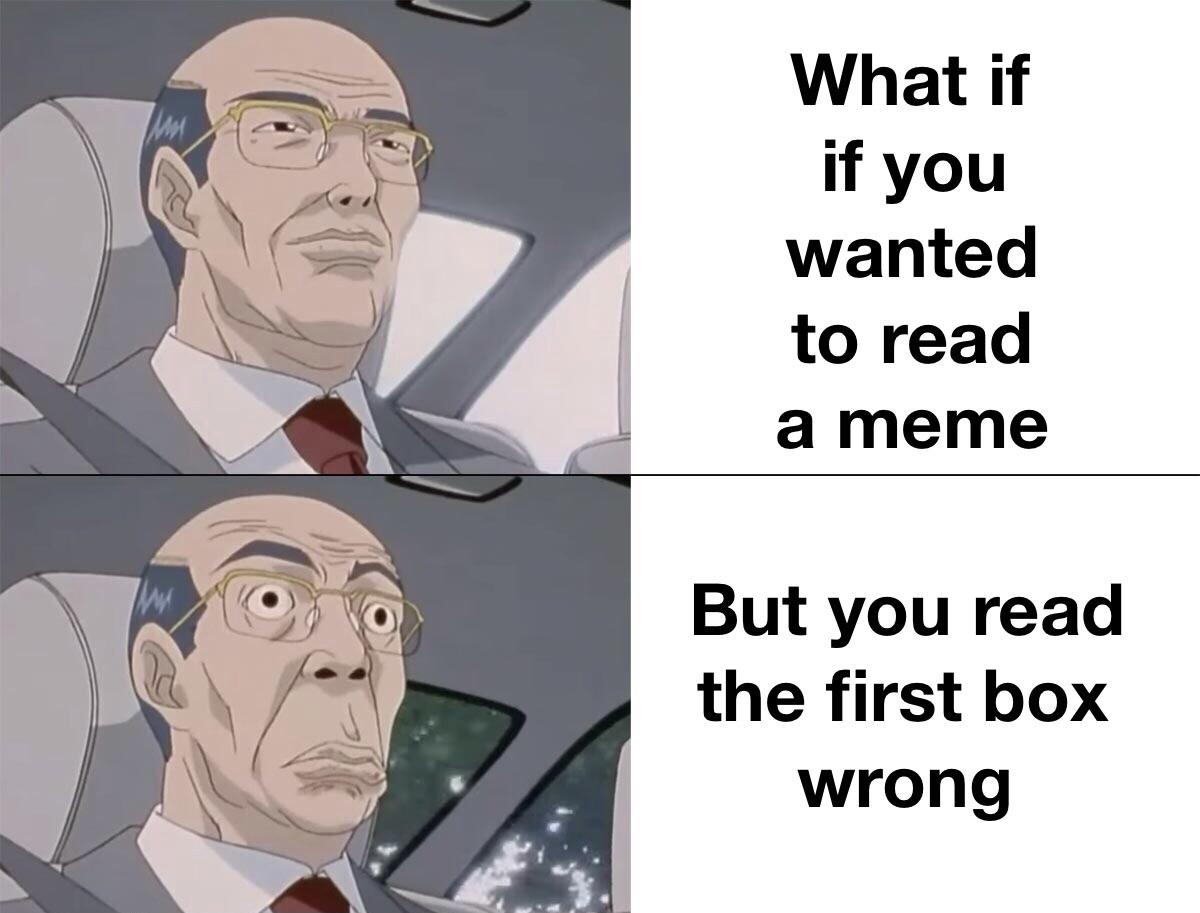 What If you wanted to read a meme r/memes