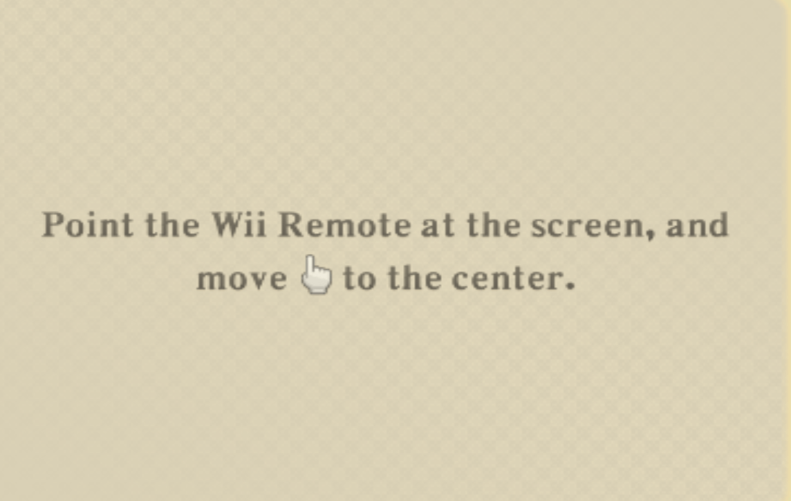 "Point the Wii Remote at the screen, and move (cursor) to the center