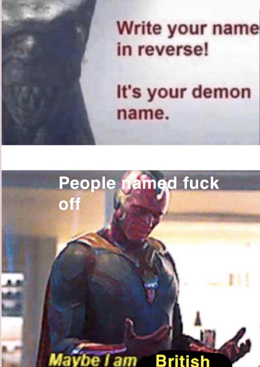 The British accent in your head, perfecton. r/memes