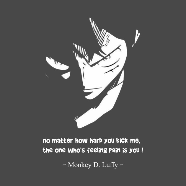 Monkey D Luffy Quotes This quote proves luffy isn t afraid of anyone