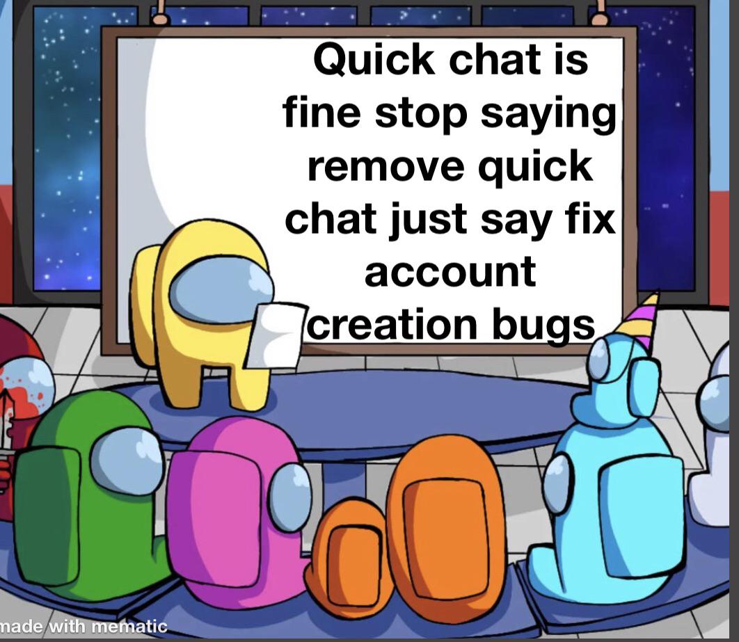 Quick chat is fine and when the account bugs are fixed you can use free