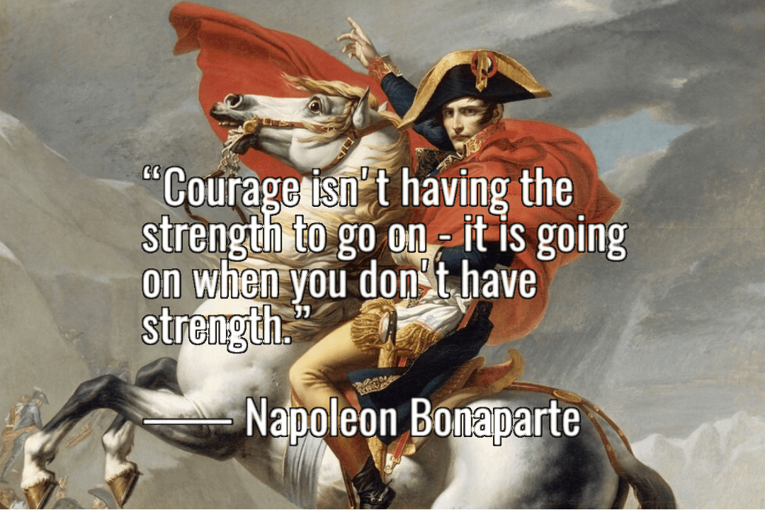 “Courage isn't having the strength to go on it is going on when you