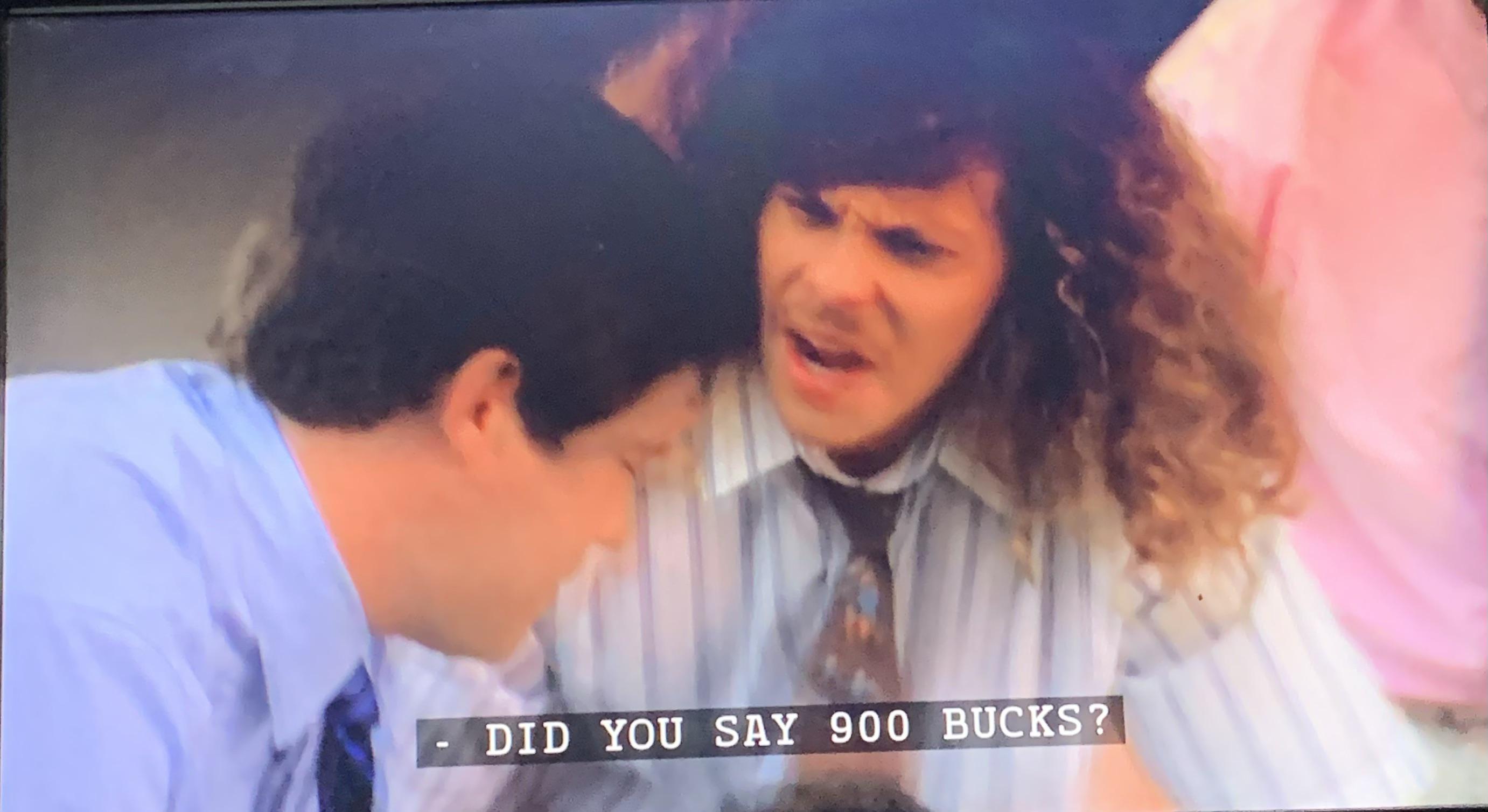 Did you say 900 bucks? r/workaholics