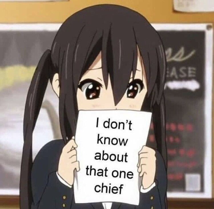 I don't know about that one chief \ animememes