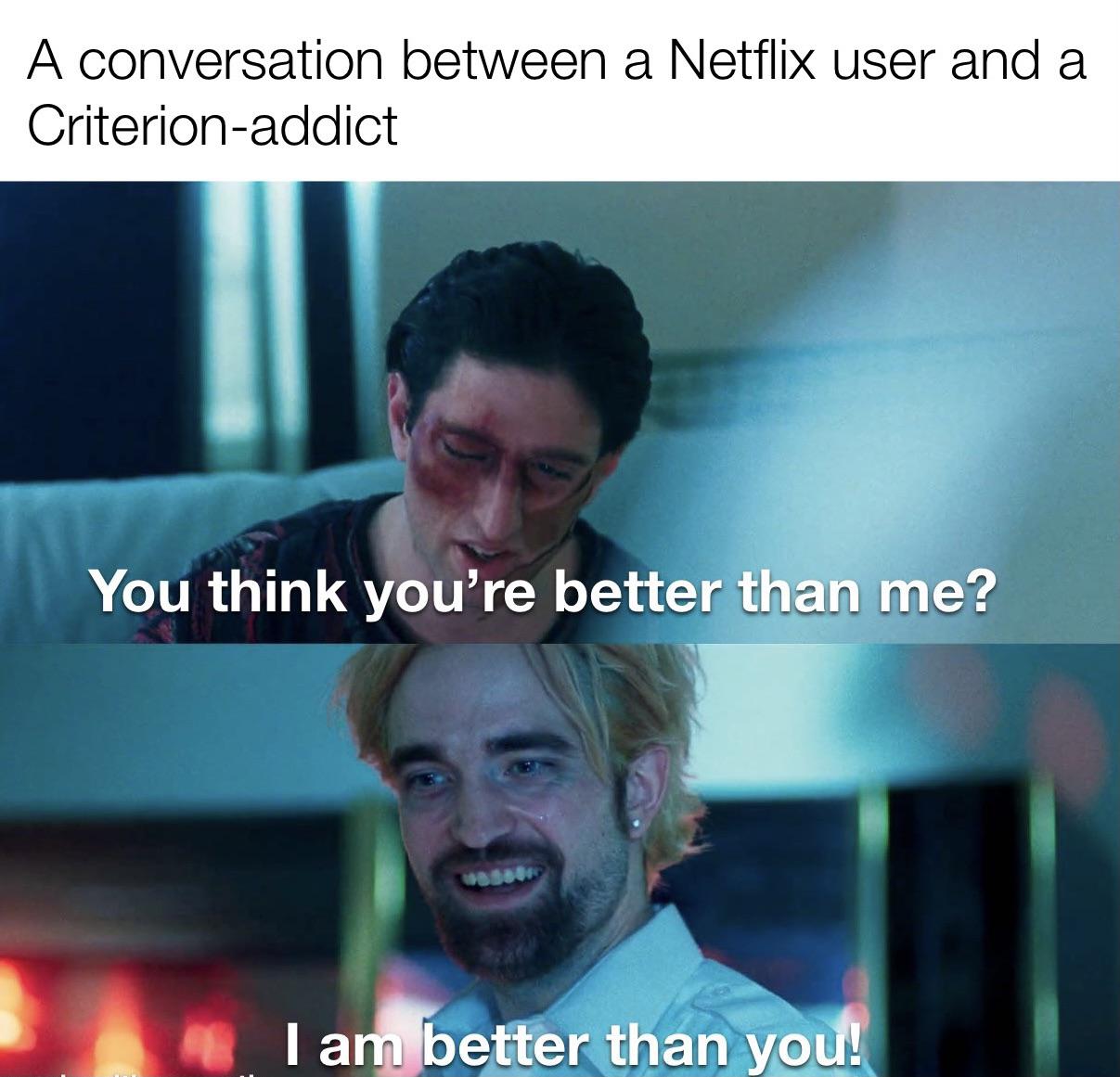 I am better than you! r/criterion