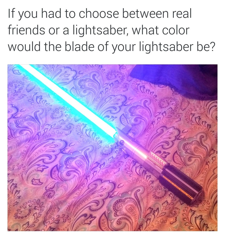 If you had to choose between real friends or a lightsaber, what color