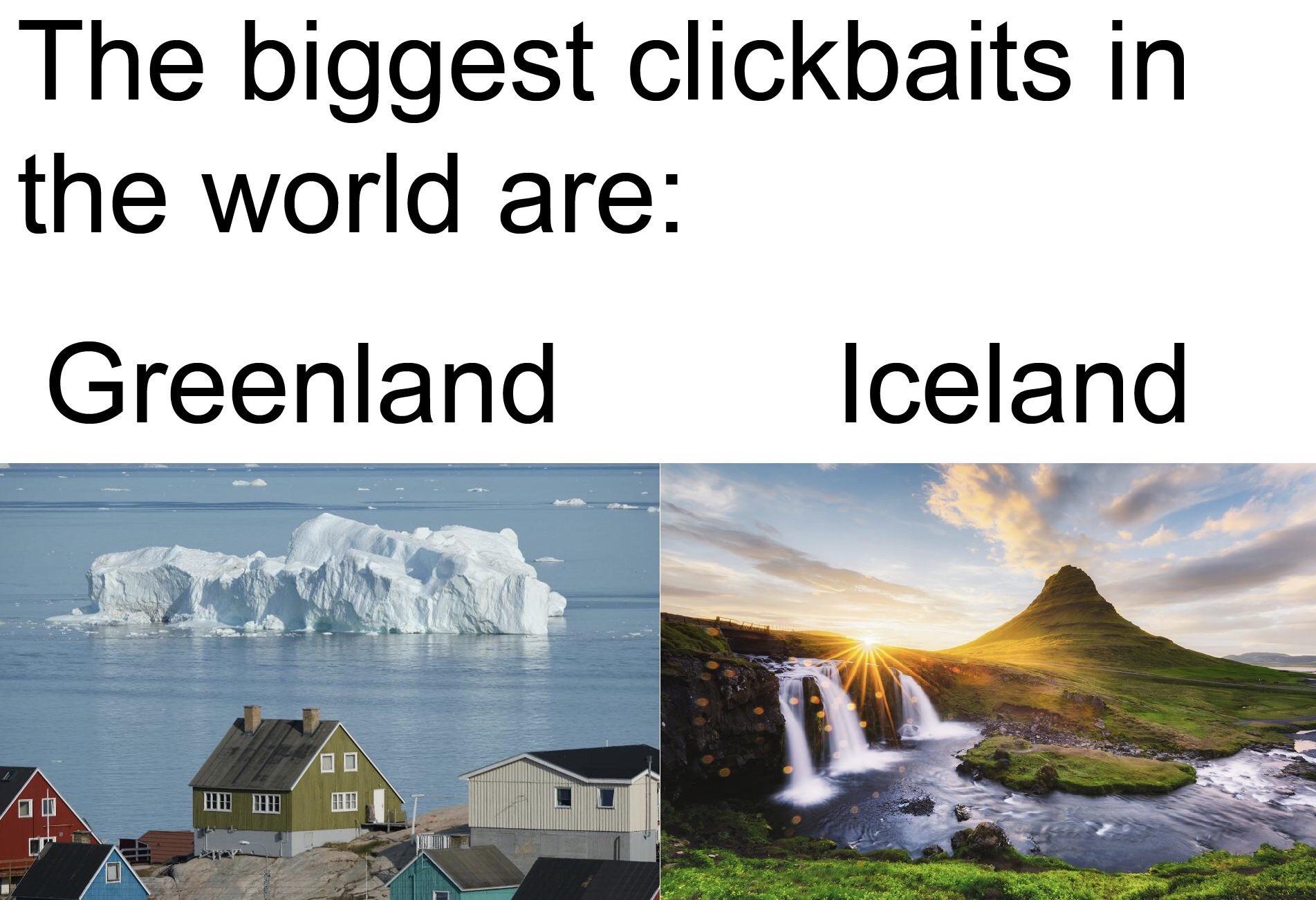When I was a kid I thought that Greenland was actually green, I was so