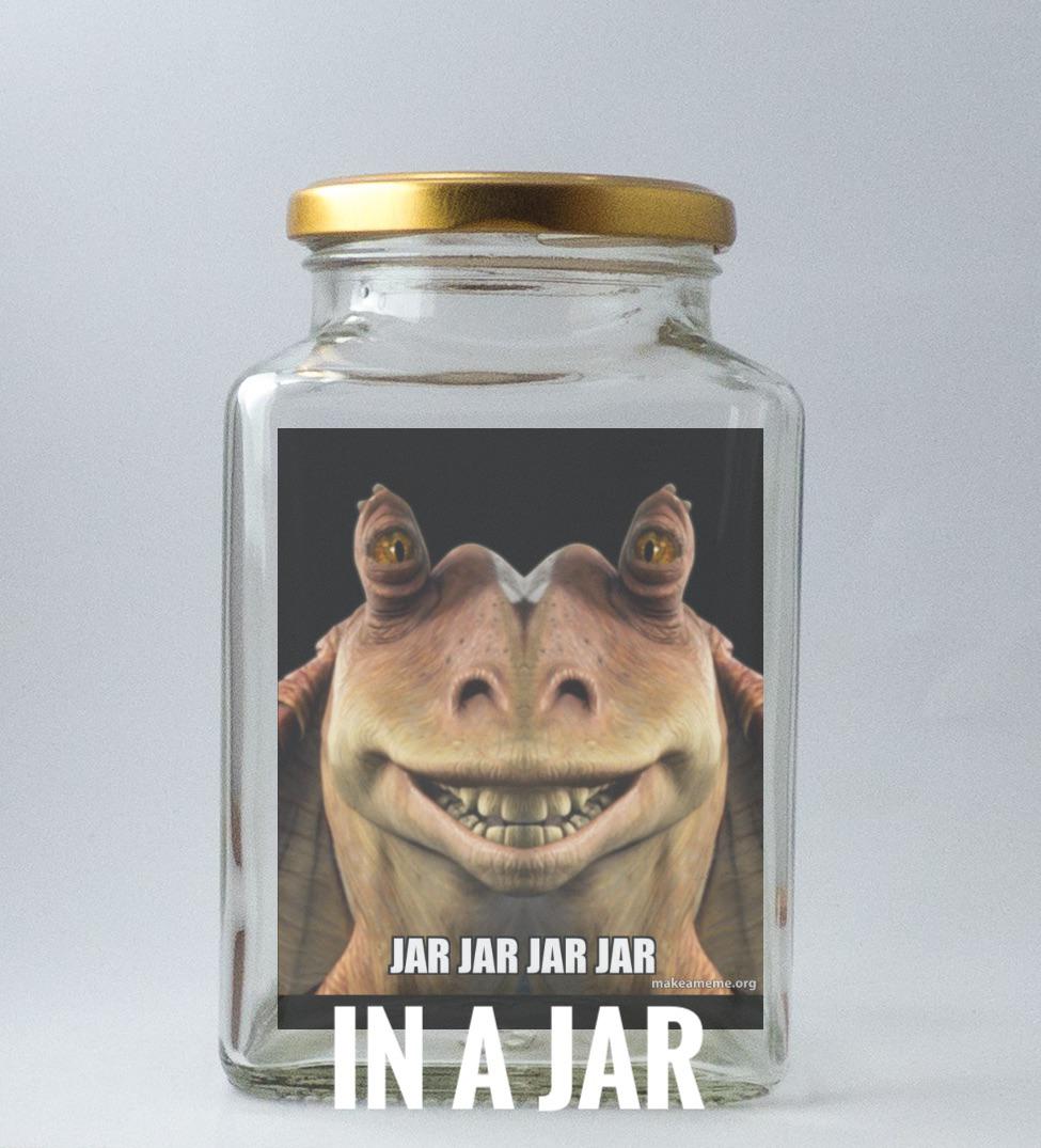 Jar Jar Jar Jar in a Jar r/PrequelMemes