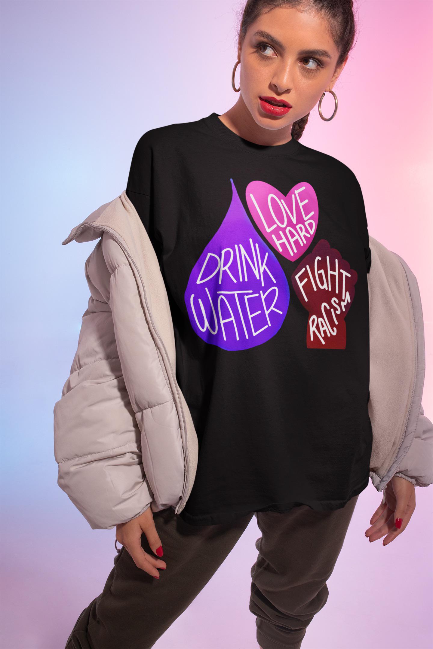 Drink Water Love Hard Fight Racism TShirt On Sale for Only 13USD