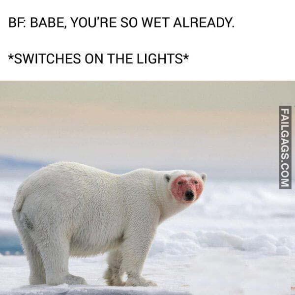 BABE, YOU'RE SO WET ALREADY funny memes r/failgags
